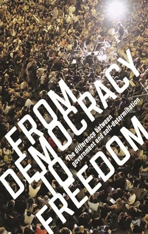 Bild des Verkufers fr From Democracy to Freedom : The Difference Between Government and Self-determination zum Verkauf von GreatBookPrices