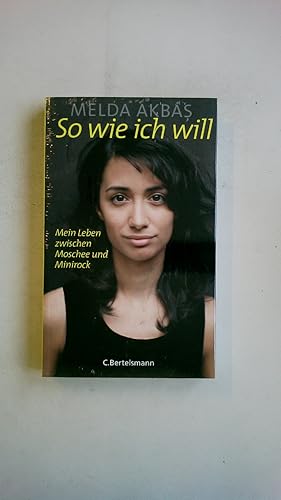 Seller image for SO WIE ICH WILL. mein Leben zwischen Moschee und Minirock for sale by HPI, Inhaber Uwe Hammermller