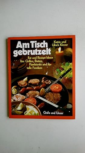 Imagen del vendedor de AM TISCH GEBRUTZELT. Rat u. Rezept-Ideen fr s Grillen, Braten, Flambieren u. fr tolle Fondues a la venta por HPI, Inhaber Uwe Hammermller