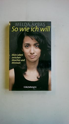 Seller image for SO WIE ICH WILL. mein Leben zwischen Moschee und Minirock for sale by HPI, Inhaber Uwe Hammermller