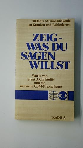 Bild des Verkufers fr ZEIG - WAS DU SAGEN WILLST 70 JAHRE MISSIONSDIAKONIE AN KRANKEN UND BEHINDERTEN. zum Verkauf von HPI, Inhaber Uwe Hammermller