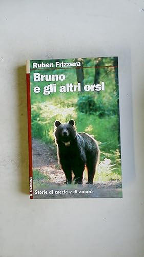 BRUNO E GLI ALTRI ORSI. STORIE DI CACCIA E DI AMORE.