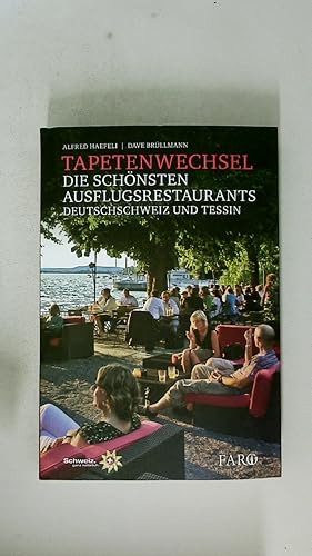 TAPETENWECHSEL. die schönsten Ausflugsrestaurants ; Deutschschweiz und Tessin