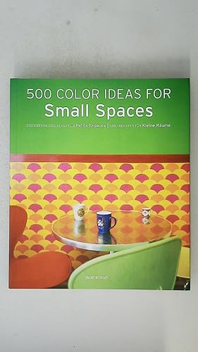 500 COLOUR IDEAS FOR SMALL SPACES. = 500 idées de couleurs pour petits espaces = 500 Farbideen fü...