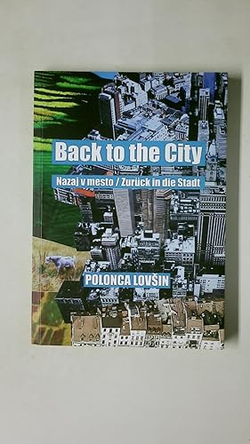 Bild des Verkufers fr BACK TO THE CITY. Polonca Lov?in ; accompanies two Exhibitions: Polonca Lov?in, Elektrisierende Trume, 12.5. - 26.06.2011, Kunstverein Gera e.V. ; Polonca Lov?in, Nazaj v Mestro, 23.9. - 30.10.2011, Zvod KIBLA = Nazaj v mestro = Zurck in die Stadt zum Verkauf von HPI, Inhaber Uwe Hammermller