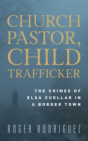 Seller image for Church Pastor, Child Trafficker : The Crimes of Elsa Cuellar in a Border Town for sale by GreatBookPrices