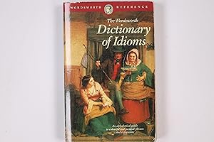 THE WORDSWORTH DICTIONARY OF IDIOMS. An Alphabetical Guide to Colourful and Peculiar Phrases and ...