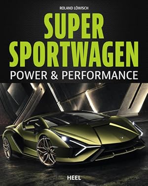 Supersportwagen - Power & Performance: Über 100.000 PS in einem Buch! Ein Buch der Superlative üb...