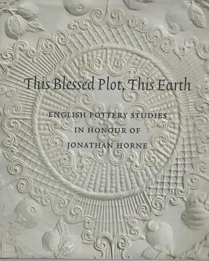 THIS BLESSED PLOT, THIS EARTH: English Pottery Studies in Honour of Jonathan Horne