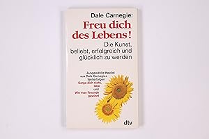 Bild des Verkufers fr FREU DICH DES LEBENS!. Die Kunst, beliebt, erfolgreich und glcklich zu werden ; ausgewhlte Kapitel aus Dale Carnegies Welterfolgen Sorge dich nicht - lebe! und Wie man Freunde gewinnt zum Verkauf von Butterfly Books GmbH & Co. KG