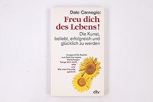 Bild des Verkufers fr FREU DICH DES LEBENS!. Die Kunst, beliebt, erfolgreich und glcklich zu werden ; ausgewhlte Kapitel aus Dale Carnegies Welterfolgen Sorge dich nicht - lebe! und Wie man Freunde gewinnt zum Verkauf von Butterfly Books GmbH & Co. KG