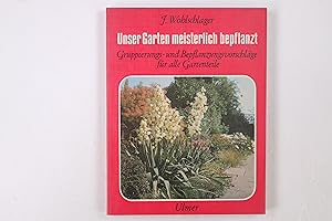 Seller image for UNSER GARTEN MEISTERLICH BEPFLANZT. Gruppierungs- u. Bepflanzungsvorschlge f. alle Gartenteile for sale by Butterfly Books GmbH & Co. KG