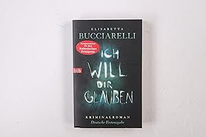 Bild des Verkufers fr ICH WILL DIR GLAUBEN. Roman ; Kriminalroman zum Verkauf von Butterfly Books GmbH & Co. KG