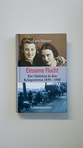 EINSAME FLUCHT. EIN MÄDCHEN IN DEN KRIEGSWIRREN 1939 - 1945.