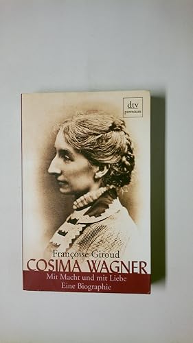 COSIMA WAGNER. mit Macht und mit Liebe ; eine Biographie