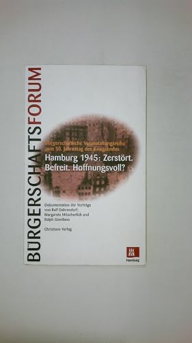 Bild des Verkufers fr HAMBURG 1945: ZERSTRT - BEFREIT - HOFFNUNGSVOLL?. Dokumentation der Vortrge von Ralf Dahrendorf, Margarete Mitscherlich und Ralph Giordano ; Brgerschaftsforum zum Verkauf von Butterfly Books GmbH & Co. KG