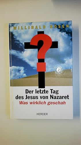 DER LETZTE TAG DES JESUS VON NAZARET. was wirklich geschah