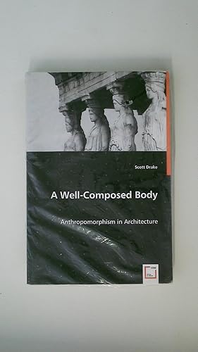 Imagen del vendedor de A WELL-COMPOSED BODY. Anthropomorphism in Architecture a la venta por Butterfly Books GmbH & Co. KG
