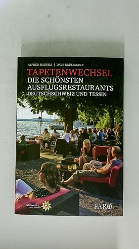TAPETENWECHSEL. die schönsten Ausflugsrestaurants ; Deutschschweiz und Tessin