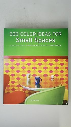 500 COLOUR IDEAS FOR SMALL SPACES. = 500 idées de couleurs pour petits espaces = 500 Farbideen fü...