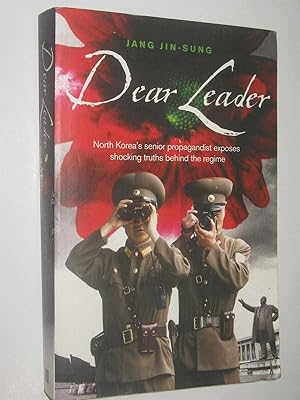 Seller image for Dear Leader : North Korea's senior propagandist exposes shocking truths behind the regime for sale by Manyhills Books