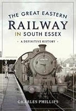 Bild des Verkufers fr The Great Eastern Railway in South Essex : A Definitive History zum Verkauf von AHA-BUCH GmbH