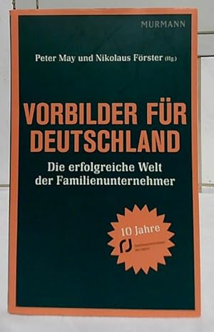 Vorbilder für Deutschland : die erfolgreiche Welt der Familienunternehmer. Peter May und Nikolaus...