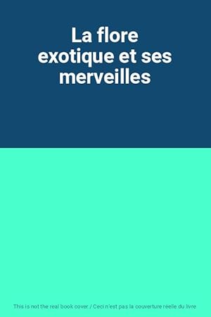 Image du vendeur pour La flore exotique et ses merveilles mis en vente par Ammareal