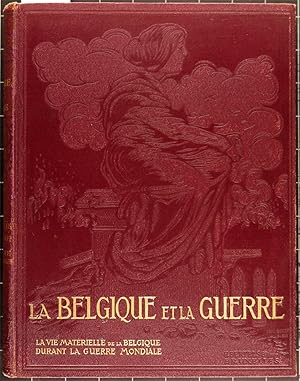 La Belgique et la guerre. Tome I: La vie matérielle de la Belgique durant la guerre mondiale. Tom...