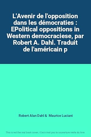 Bild des Verkufers fr L'Avenir de l'opposition dans les dmocraties : EPolitical oppositions in Western democraciese, par Robert A. Dahl. Traduit de l'amricain p zum Verkauf von Ammareal