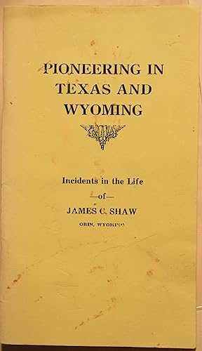 Pioneering in Texas and Wyoming Incidents in the Life of James C. Shaw