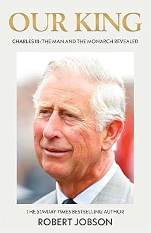 Imagen del vendedor de Our King: Charles III: The Man and the Monarch Revealed - Commemorate the historic coronation of the new King a la venta por WeBuyBooks