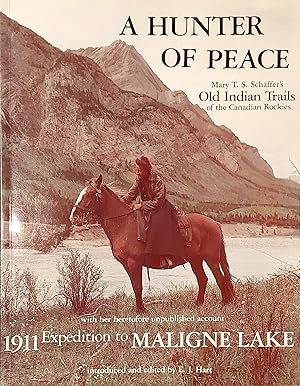 A Hunter of Peace: Mary T.S. Schaffer's Old Indian Trails of the Canadian Rockies (With Her Heret...