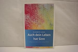 Auch dein Leben hat Sinn - Wege zur seelischen Gesundheit (= Elisabeth Lukas - Gesammelte Werke)