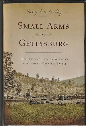 Small Arms at Gettysburg: Infantry and Cavalry Weapons in America's Greatest Battle