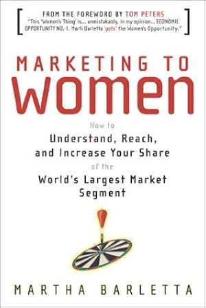 Immagine del venditore per Marketing to Women: How to Understand, Reach and Increase Your Share of the Largest Market Segment venduto da WeBuyBooks