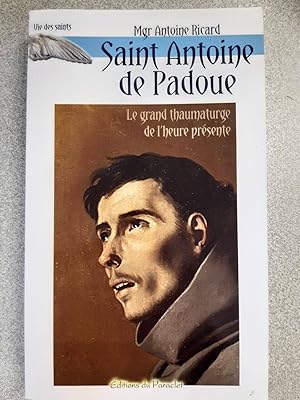 Saint Antoine de Padoue : Le grand thaumaturge de l'heure présente ; Les objets perdus le pain de...
