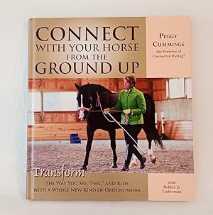 Seller image for Connect with Your Horse from the Ground Up Transform the Way You See, Feel, and Ride with a Whole New Kind of Groundwork for sale by Haymes & Co. Bookdealers