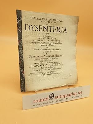 Imagen del vendedor de Dissertatio medica inauguralis de DYSENTERIA quam auxiliante summo numine consensu et decreto ampliimae, nobliimae et gratinsiimae facultatis medica in Illustri & Perantiqua Rauracorum Academia pro summis in medicina & privilegiis doctorablibus rite consequendis publicae philiatrotum disquisitioni submittit Isaacus Maisterus Scaphus. Helvet ad 15. Februar anno MDCLXXXVII (1687). a la venta por Roland Antiquariat UG haftungsbeschrnkt