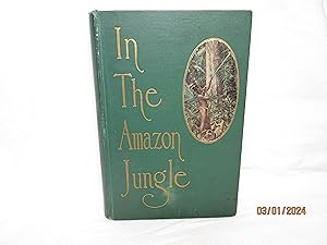 Seller image for In the Amazon Jungle. Adventures in the Remote Parts of the Amazon River Including a Sojourn Among Cannibal Indians. for sale by curtis paul books, inc.