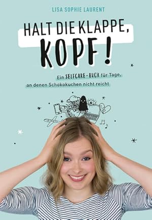 Halt die Klappe, Kopf! Ein Selfcare-Buch für Tage, an denen Schokokuchen nicht reicht