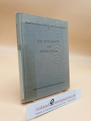 Das Schleifen der Werkzeuge. (= Schleif- und Poliertechnik. Handbuch des gesamten Schleif- und Po...