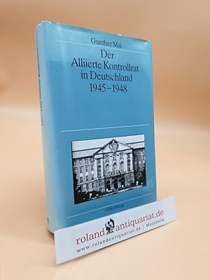 Der Alliierte Kontrollrat in Deutschland 1945-1948. Alliierte Einheit - deutsche Teilung? (Quelle...