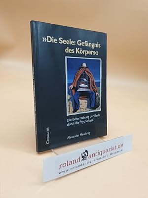 Die Seele: Gefängnis des Körpers. Die Beherrschung der Seele durch die Psychologie. (= Schnittpun...