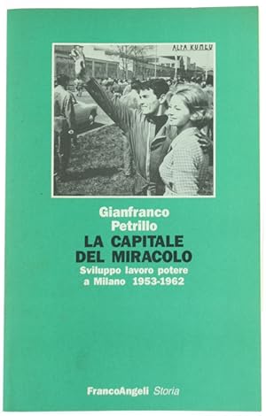 Seller image for LA CAPITALE DEL MIRACOLO. Sviluppo lavoro potere a Milano 1953-1962.: for sale by Bergoglio Libri d'Epoca