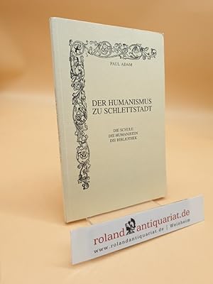 Bild des Verkufers fr Der Humansimus zu Schlettstadt: Die Schule, die Humanisten, die Bibliothek. zum Verkauf von Roland Antiquariat UG haftungsbeschrnkt