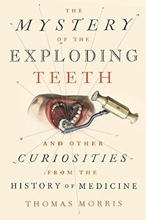 Bild des Verkufers fr The Mystery of the Exploding Teeth: And Other Curiosities from the History of Medicine zum Verkauf von WeBuyBooks