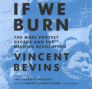Seller image for If We Burn : The Mass Protest Decade and the Missing Revolution for sale by GreatBookPrices