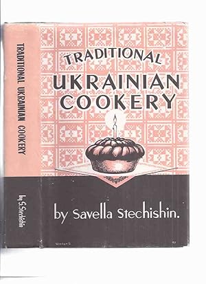 Seller image for Traditional Ukrainian Cookery -by Savella Stechishin ( Cookbook / Cook Book / Cooking / recipes / Ukraine )( Winnipeg Manitoba related)( Ukranian ) for sale by Leonard Shoup