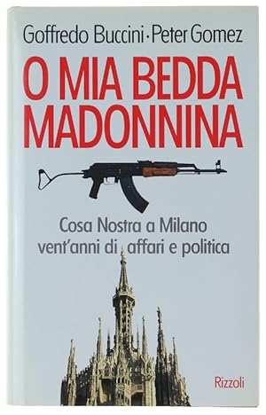 O MIA BEDDA MADONNINA. Cosa Nostra a Milano vent'anni di affari e politica.: